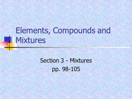 Elements, Compounds and Mixtures Section 3 - Mixtures pp. 98-105.