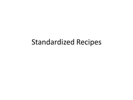 Standardized Recipes. What is it? Must follow a format that is clear to anyone who uses it. – Control of costs – Quality – Consistency of product.
