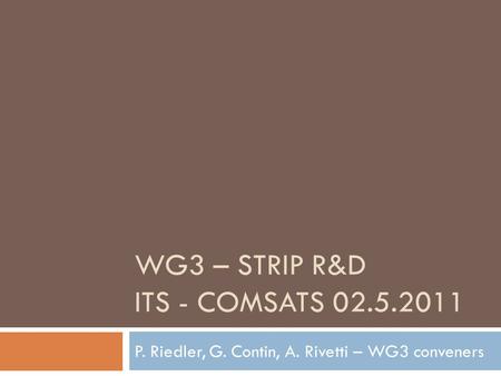 WG3 – STRIP R&D ITS - COMSATS 02.5.2011 P. Riedler, G. Contin, A. Rivetti – WG3 conveners.
