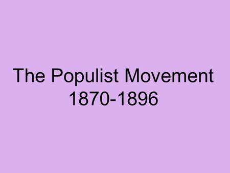 The Populist Movement 1870-1896. Farmer’s problems during the late 1800s. Overproduction Prices of crops fell Railroads continued to charge farmers too.