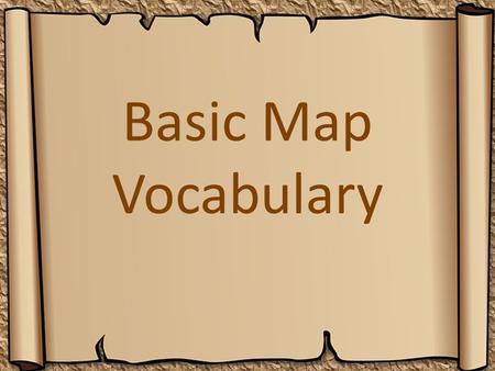 Basic Map Vocabulary. A map is a graphic representation of a place.