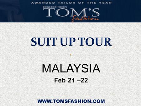 MALAYSIA Feb 21 –22 WWW.TOMSFASHION.COM. February 21.