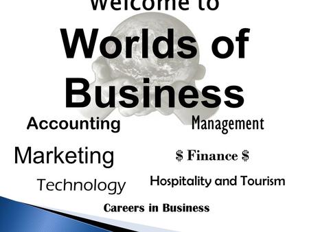 Welcome to Worlds of Business Accounting Management Marketing Technology Hospitality and Tourism $ Finance $ Careers in Business.