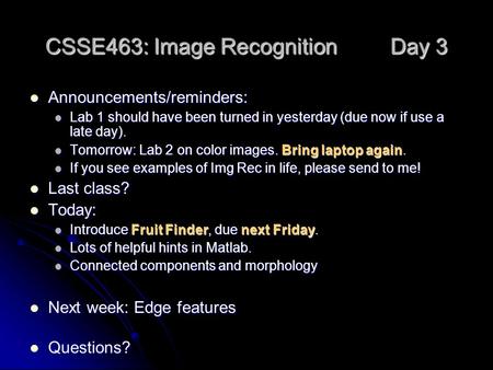 CSSE463: Image Recognition Day 3 Announcements/reminders: Announcements/reminders: Lab 1 should have been turned in yesterday (due now if use a late day).