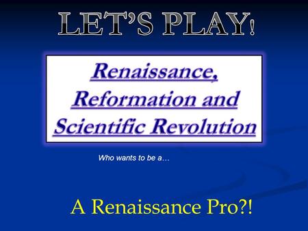 Who wants to be a… A Renaissance Pro?! In Europe, a major characteristic of humanism was A: A belief in the supremacy of the state in relation to individual.
