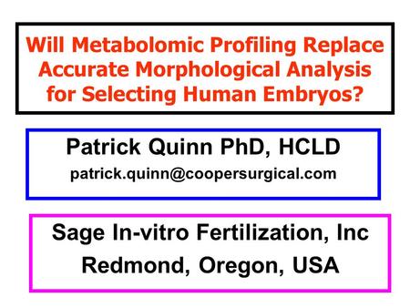 Will Metabolomic Profiling Replace Accurate Morphological Analysis for Selecting Human Embryos? Patrick Quinn PhD, HCLD