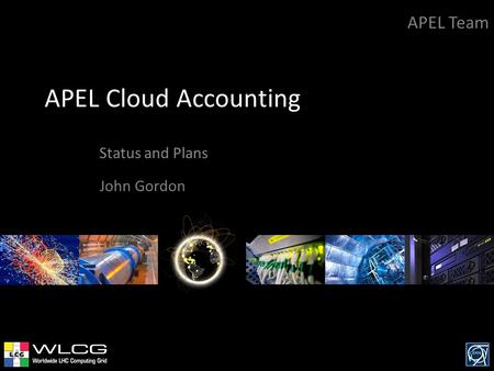 APEL Cloud Accounting Status and Plans APEL Team John Gordon.