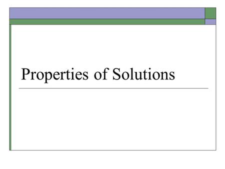 Properties of Solutions. 13.1 The Solution Process  Solution – homogeneous mixture Solute – present in smaller quantity Solvent – present in larger quantity.