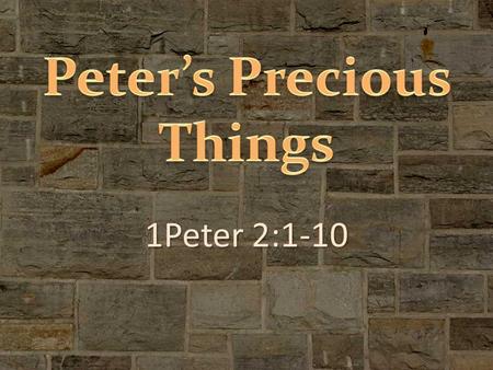 1Peter 2:1-10. so that the tested genuineness of your faith--more precious than gold that perishes though it is tested by fire--may be found to result.