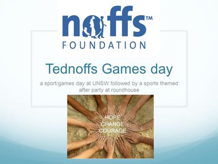 Tednoffs Games day a sport/games day at UNSW followed by a sports themed after party at roundhouse HOPE CHANGE COURAGE.