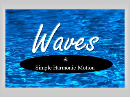 & Simple Harmonic Motion Any periodically repeating event. (Ex: waves, pendulums, heartbeats, etc.)