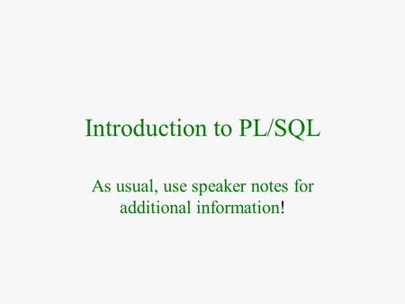 Introduction to PL/SQL As usual, use speaker notes for additional information!