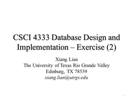 CSCI 4333 Database Design and Implementation – Exercise (2) Xiang Lian The University of Texas Rio Grande Valley Edinburg, TX 78539