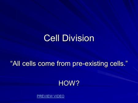 Cell Division “All cells come from pre-existing cells.” HOW? PREVIEW VIDEO.