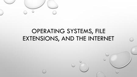 OPERATING SYSTEMS, FILE EXTENSIONS, AND THE INTERNET.