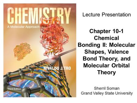 Sherril Soman Grand Valley State University Lecture Presentation Chapter 10-1 Chemical Bonding II: Molecular Shapes, Valence Bond Theory, and Molecular.