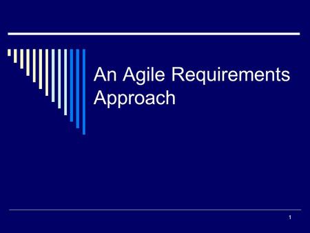An Agile Requirements Approach 1. Step 1: Get Organized  Meet with your team and agree on the basic software processes you will employ.  Decide how.