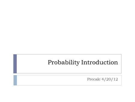 Probability Introduction Precalc 4/20/12. Vocabulary  Probability – the chance that a particular outcome or event will occur.  It can be written as.
