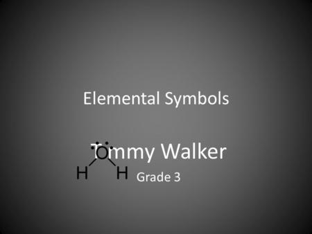 Elemental Symbols T mmy Walker Grade 3. Why Do Scientists Use This? Scientists use elemental symbols because they think it is easier to write 1 or 2 letters.