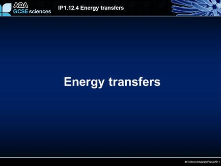 © Oxford University Press 2011 IP1.12.4 Energy transfers Energy transfers.