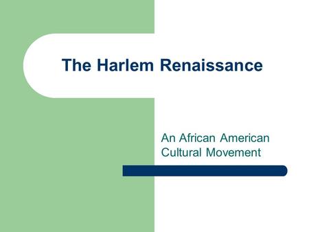 The Harlem Renaissance An African American Cultural Movement.
