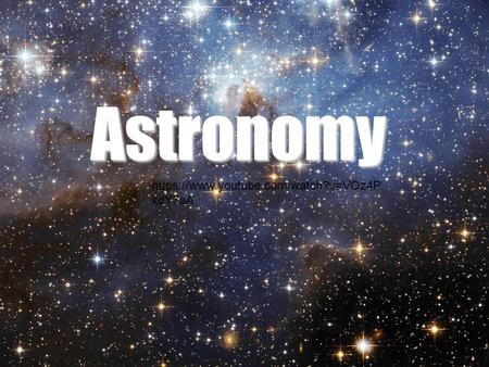 Astronomy https://www.youtube.com/watch?v=VOz4P kdY7aA.