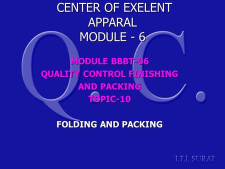 MODULE BBBT-06 QUALITY CONTROL FINISHING AND PACKING TOPIC-10 FOLDING AND PACKING CENTER OF EXELENT APPARAL MODULE - 6 CENTER OF EXELENT APPARAL MODULE.