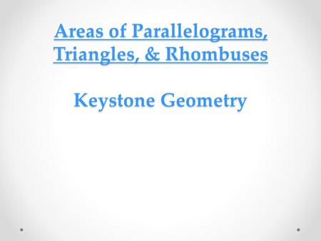 Areas of Parallelograms, Triangles, & Rhombuses Keystone Geometry.