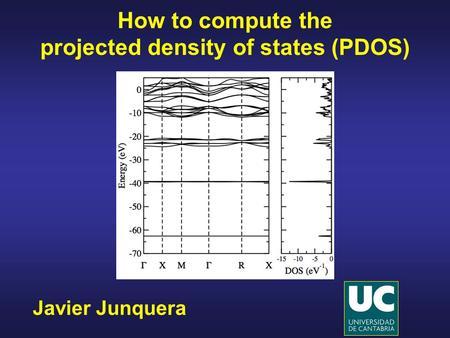 Javier Junquera How to compute the projected density of states (PDOS)