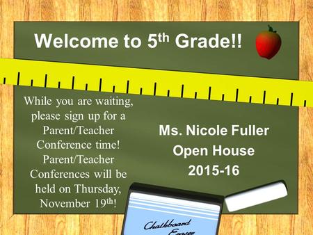 Ms. Nicole Fuller Open House 2015-16 Welcome to 5 th Grade!! While you are waiting, please sign up for a Parent/Teacher Conference time! Parent/Teacher.