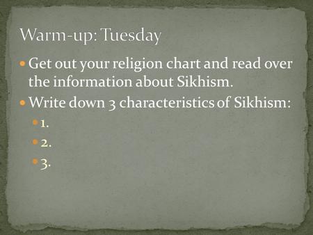 Get out your religion chart and read over the information about Sikhism. Write down 3 characteristics of Sikhism: 1. 2. 3.