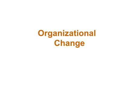 Organizational Change. Forces for Change E X H I B I T 19–1 Force Examples Nature of the workforce More cultural diversity Aging population Many new entrants.