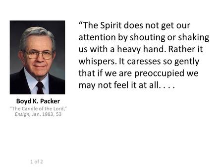 “The Spirit does not get our attention by shouting or shaking us with a heavy hand. Rather it whispers. It caresses so gently that if we are preoccupied.