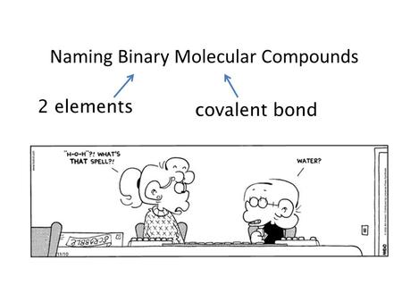 Naming Binary Molecular Compounds 2 elements covalent bond.