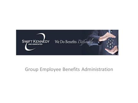 Group Employee Benefits Administration. Swift Kennedy & Associates HRIS Solutions Employee Management Employee Communications Document Management Payroll.