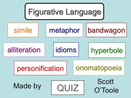 Figurative LanguageFigurative LanguageFigurative LanguageFigurative Language Figurative Language Made by Scott O’Toole simile metaphor bandwagon alliteration.