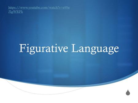 Figurative Language https://www.youtube.com/watch?v=e9SeJIgWRPk