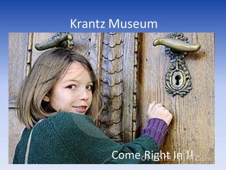 Krantz Museum Come Right In !!. Look at all the wonderful things you can see at this children’s museum. We traveled by plane to get there. It is my favorite.