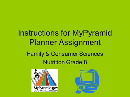 Instructions for MyPyramid Planner Assignment Family & Consumer Sciences Nutrition Grade 8.