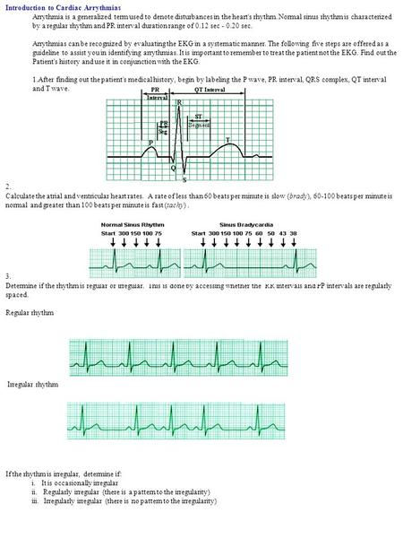Introduction to Cardiac Arrythmias Arrythmia is a generalized term used to denote disturbances in the heart's rhythm. Normal sinus rhythm is characterized.