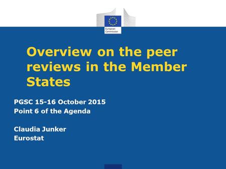 Overview on the peer reviews in the Member States PGSC 15-16 October 2015 Point 6 of the Agenda Claudia Junker Eurostat.