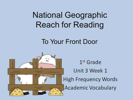 National Geographic Reach for Reading 1 st Grade Unit 3 Week 1 High Frequency Words Academic Vocabulary To Your Front Door.