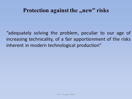 Protection against the „new” risks “adequately solving the problem, peculiar to our age of increasing technicality, of a fair apportionment of the risks.