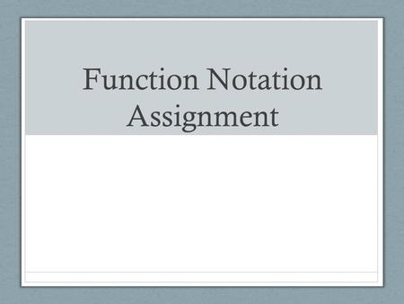Function Notation Assignment. 1.Given f(x) = 6x+2, what is f(3)? Write down the following problem and use your calculator in order to answer the question.