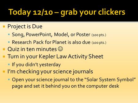  Project is Due  Song, PowerPoint, Model, or Poster (100 pts.)  Research Pack for Planet is also due (100 pts.)  Quiz in ten minutes  Turn in your.