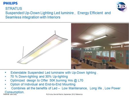 Internal use only PLS India, Munish Peshin, September 2012, Reference Extendable Suspended Led luminaire with Up-Down lighting. 70 % Down-lighting and.