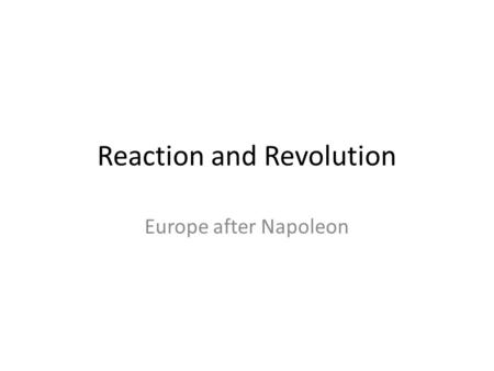 Reaction and Revolution Europe after Napoleon. Congress of Vienna 1814-1815 Napoleon’s defeat left a power void in Europe Meeting of major powers of Europe.