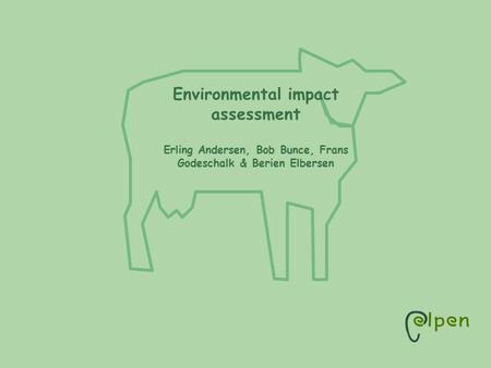 Environmental impact assessment Erling Andersen, Bob Bunce, Frans Godeschalk & Berien Elbersen.