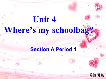 Section A Period 1 Unit 4 Where’s my schoolbag? 1. --- Where is…? 在哪？ --- It’s under/ on/ in… 它在 … 下面 / 上面 / 里面。 2. ---Where are.... ---They're in /