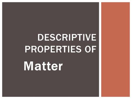 Matter DESCRIPTIVE PROPERTIES OF.  Extensive Property  depends on the amount of matter present  Intensive Property  depends on the identity of substance,